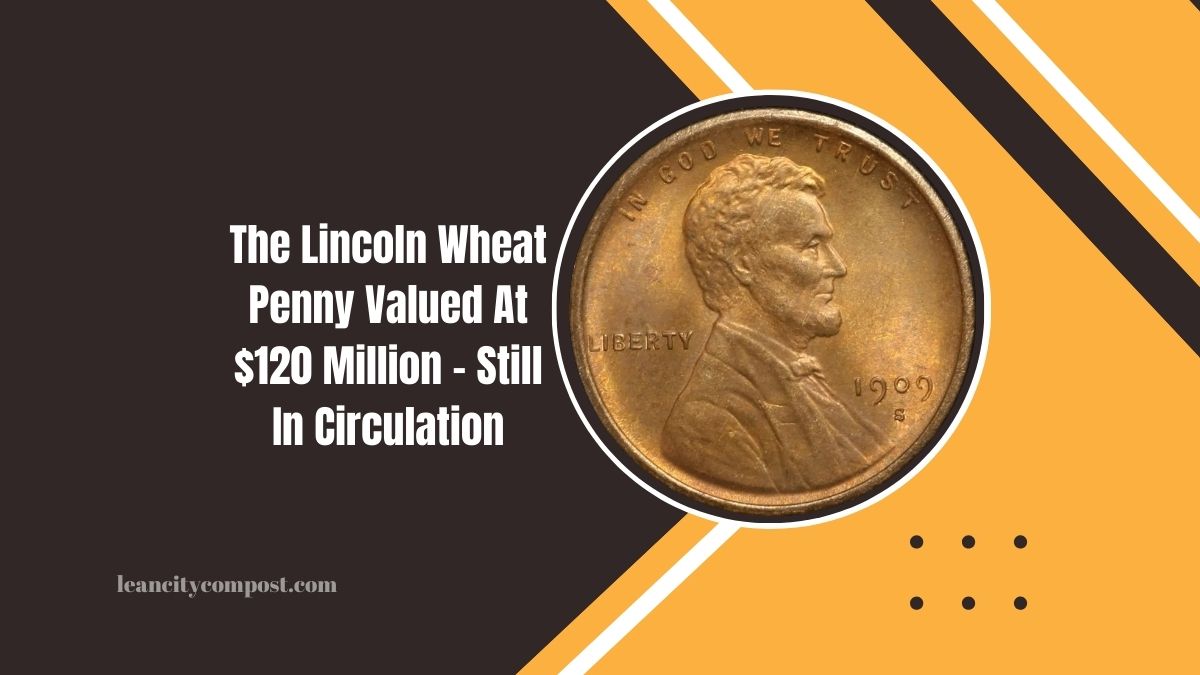 The Lincoln Wheat Penny Valued At $120 Million – Still In Circulation: Check Your Change For Hidden Treasure!