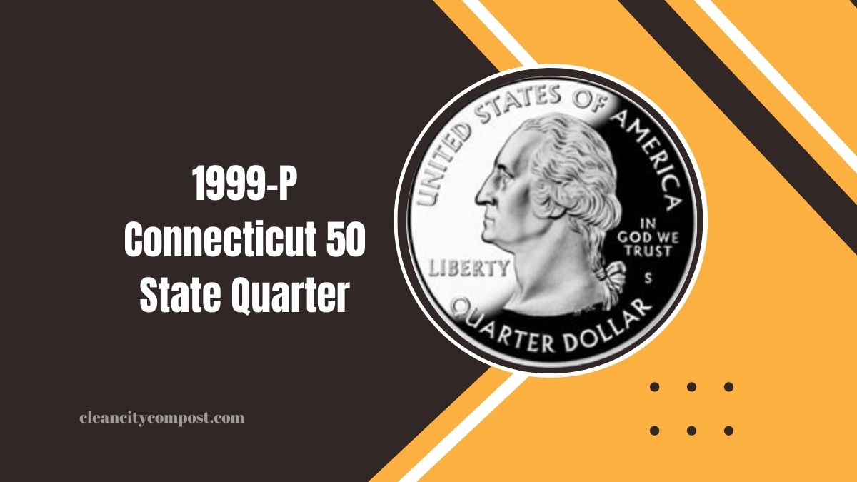 1999-P Connecticut 50 State Quarter: A Collector’s Guide To This Historic Coin