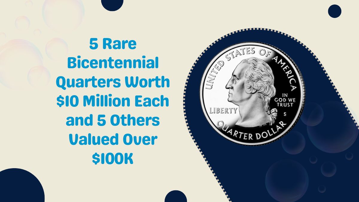 5 Rare Bicentennial Quarters Worth $10 Million Each and 5 Others Valued Over $100K