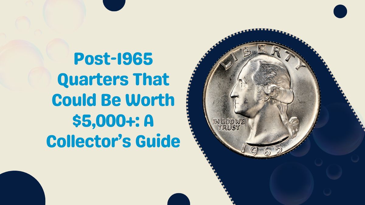 Post-1965 Quarters That Could Be Worth $5,000+: A Collector’s Guide